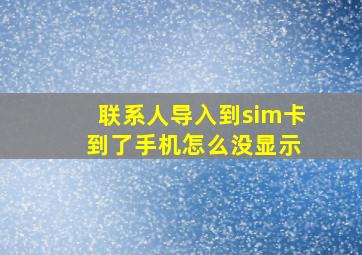 联系人导入到sim卡 到了手机怎么没显示